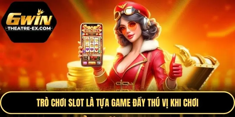 Trò chơi slot là tựa game đầy thú vị khi chơi